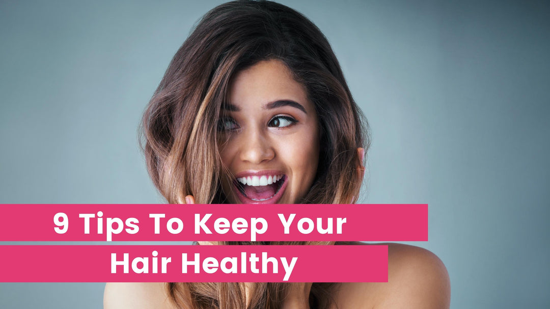9 Tips To Keep Your Hair Healthy